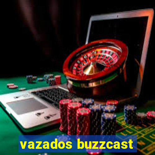 vazados buzzcast